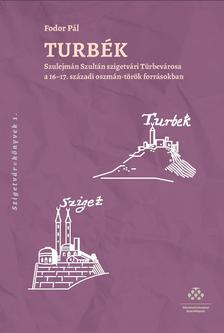 Fodor Pál - Turbék - Szulejmán szultán szigetvári Türbevárosa a 16-17. századi oszmán-török forrásokban