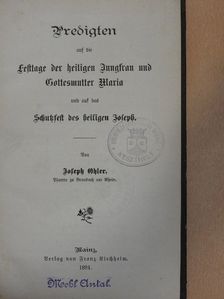 Joseph Ohler - Predigten auf die Festtage der heiligen Jungfrau und Gottesmutter Maria und auf das Schutzfest des heiligen Joseph (gótbetűs) [antikvár]