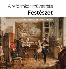 PRÁGAI ADRIENN - RADVÁNYI ORSOLYA - A reformkor művészete: Festészet