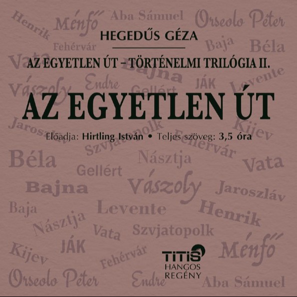 Hegedüs Géza - Az egyetlen út - Történelmi trilógia II. [eHangoskönyv]