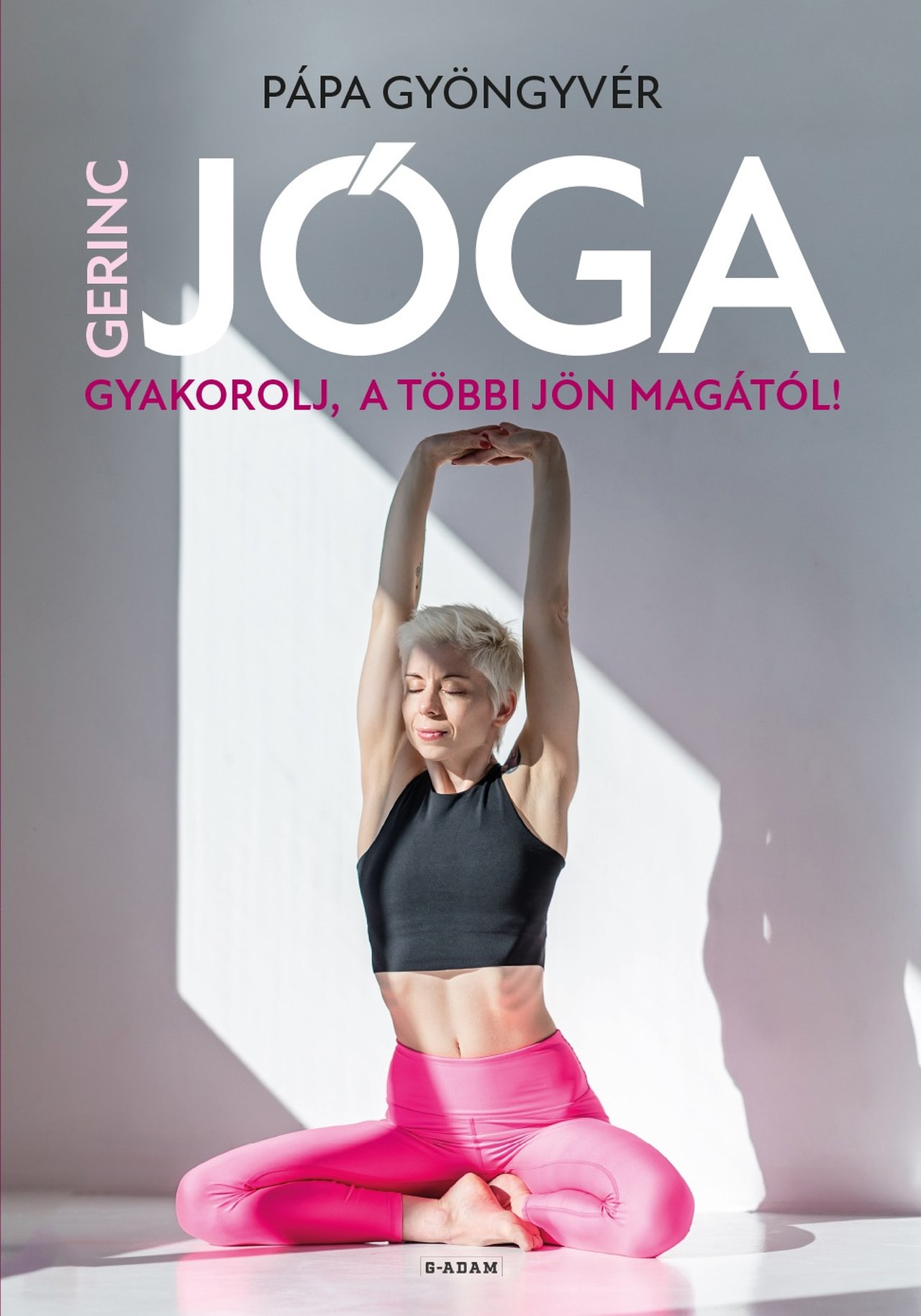 Pápa Gyöngyvér - Gerincjóga - Gyakorolj, a többi jön magától!