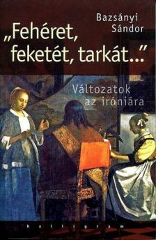 Bazsányi Sándor - "Fehéret, feketét, tarkát..." [antikvár]
