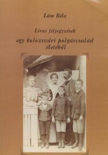 Lám Béla - Lírai feljegyzések egy kolozsvári polgárcsalád életéből [antikvár]