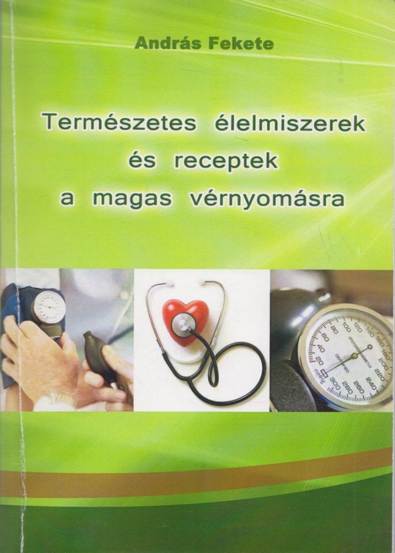 Fekete András - Természetes élelmiszerek és receptek a magas vérnyomása [antikvár]