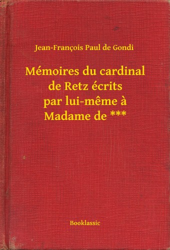 de Gondi Jean-François Paul - Mémoires du cardinal de Retz écrits par lui-meme a Madame de [eKönyv: epub, mobi]