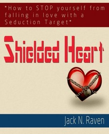 Raven Jack N. - Shielded Heart : How To Stop Yourself From Falling For A Seduction Target [eKönyv: epub, mobi]