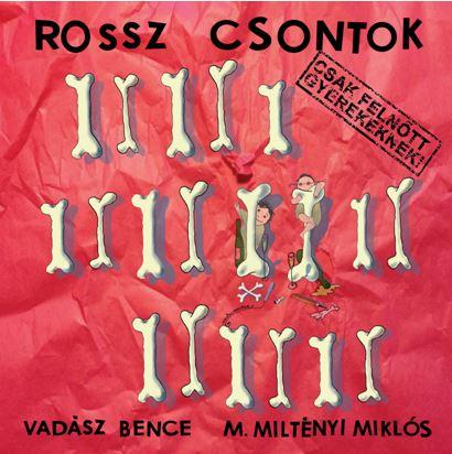 Vadász Bence - M. Miltényi Miklós - ROSSZ CSONTOK - CSAK FELNŐTT GYEREKEKNEK!