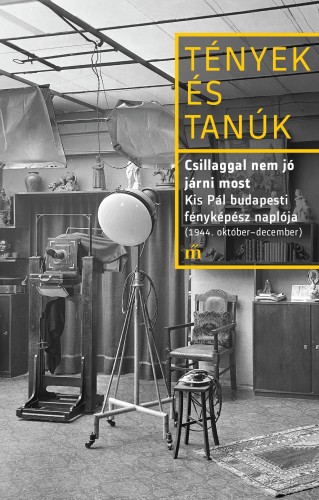 Kis Pál - Csillaggal nem jó járni most - Kis Pál budapesti fényképész naplója (1944. október - december) [eKönyv: epub, mobi]