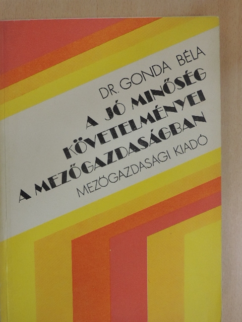 Dr. Gonda Béla - A jó minőség követelményei a mezőgazdaságban [antikvár]