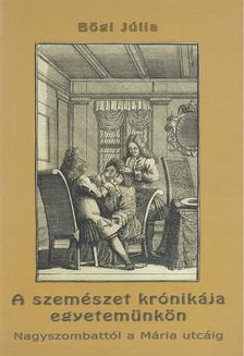 Bögi Júlia - A szemészet krónikája egyetemünkön [antikvár]