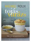 Michel Roux - Tojásvarázs-nélkülözhetetlen kézikönyv tojásimádóknak