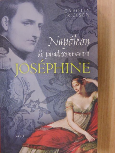 Carolly Erickson - Napóleon kis paradicsommadara, Joséphine [antikvár]