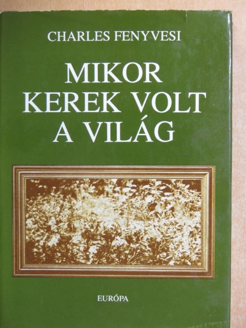 Charles Fenyvesi - Mikor kerek volt a világ [antikvár]