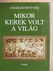 Charles Fenyvesi - Mikor kerek volt a világ [antikvár]