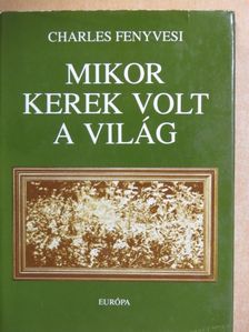 Charles Fenyvesi - Mikor kerek volt a világ [antikvár]
