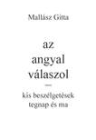 Mallász Gitta-Kardos Gyöngyi Margit[szerk.] - Az angyal válaszol - kis beszélgetések tegnap és ma