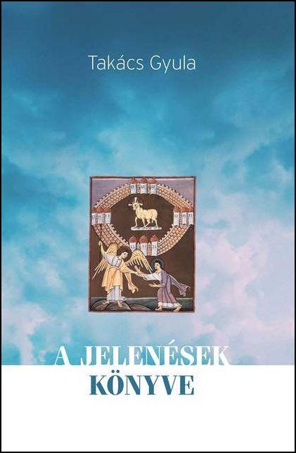 Takács Gyula - A Jelenések Könyve