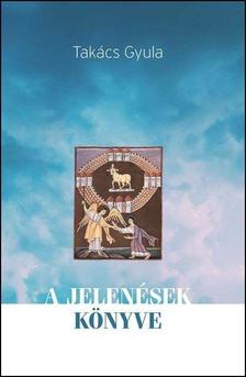 Takács Gyula - A Jelenések Könyve