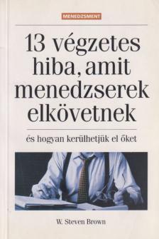Brown, W. Steven - 13 végzetes hiba, amit menedzserek elkövetnek [antikvár]