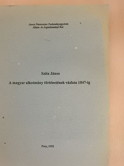 Szita János - A magyar alkotmány történetének vázlata 1847-ig [antikvár]