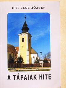 Ifj. Lele József - A tápaiak hite [antikvár]