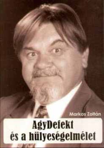 Markos Zoltán - Agydefekt és a hülyeségelmélet