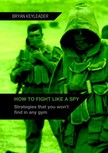Keyleader Bryan - How to Fight Like a Spy [eKönyv: epub, mobi]