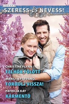 Christine Flynn, Marilyn Pappano, Patricia Kay - Szeress és nevess 53. kötet - Felhők fölött, Fordulj vissza!, Kármentő [eKönyv: epub, mobi]