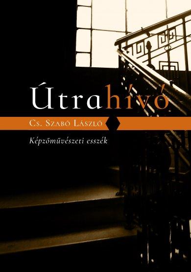 CS.SZABÓ LÁSZLÓ - ÚTRAHÍVÓ - KÉPZŐMŰVÉSZETI ESSZÉK