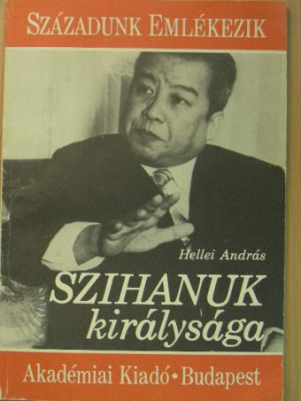 Hellei András - Szihanuk királysága [antikvár]