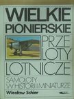 Wieslaw Schier - Wielkie pionierskie przeloty lotnicze [antikvár]