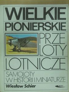 Wieslaw Schier - Wielkie pionierskie przeloty lotnicze [antikvár]
