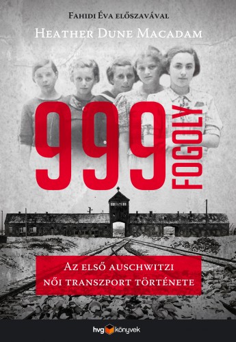 Heather Dune Macadam - 999 fogoly - Az első auschwitzi női transzport története [eKönyv: epub, mobi]