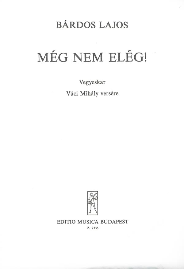 BÁRDOS LAJOS - MÉG NEM ELÉG! - VEGYESKAR ( VÁCI MIHÁLY VERSÉRE)