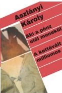 Aszlányi Károly - Aki a pénz elől menekül. - A kettévált milliomos