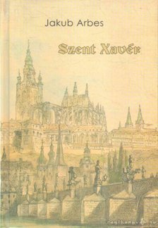 Arbes, Jakub - Szent Xavér [antikvár]