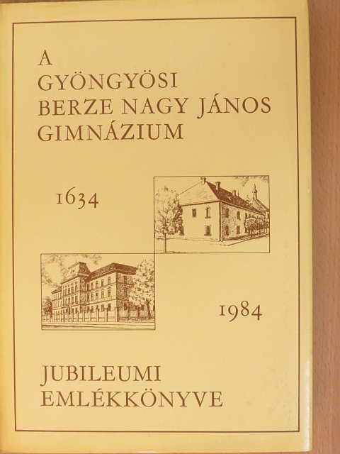 Berecz Andrásné - A gyöngyösi Berze Nagy János Gimnázium jubileumi emlékkönyve 1634-1984 [antikvár]