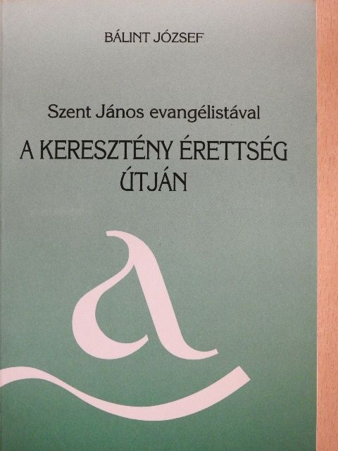 Bálint József - A keresztény érettség útján [antikvár]