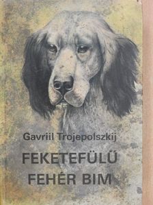 Gavriil Trojepolszkij - Feketefülű fehér Bim [antikvár]