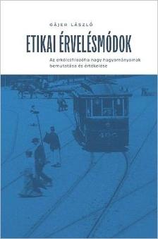 Gájer László - Etikai érvelésmódok - Az erkölcsfilozófia nagy hagyományainak bemutatása és értékelése
