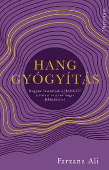 Farzana Ali - Hanggyógyítás - Hogyan használjuk a hangot a stressz és a szorongás leküzdésére?