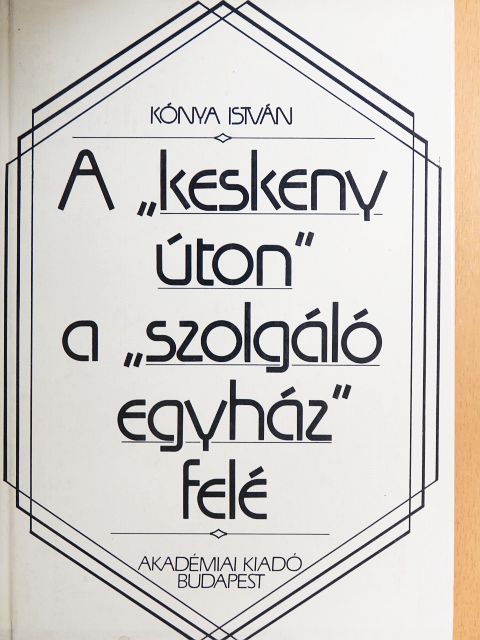 Kónya István - A "keskeny úton" a "szolgáló egyház" felé [antikvár]