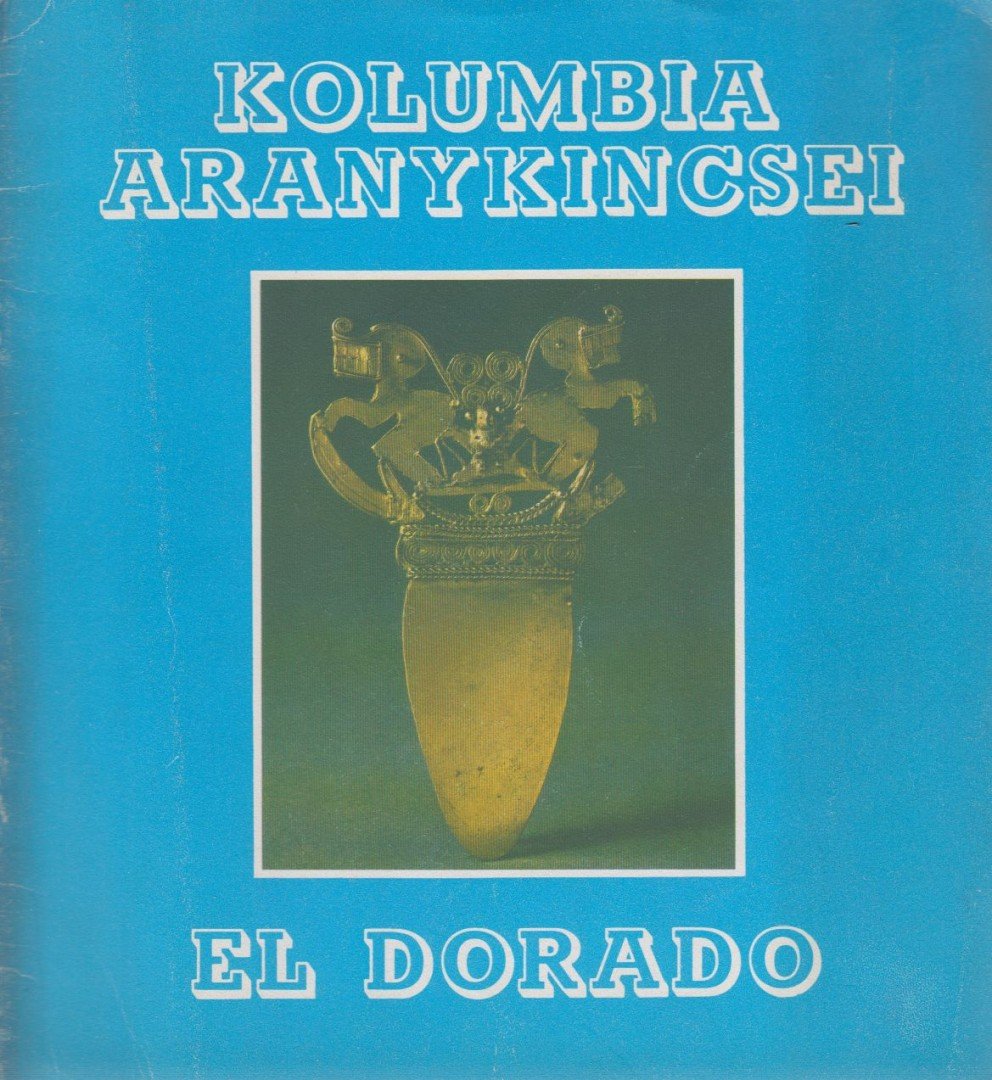 Dr. Agüero Irma - Kolumbia aranykincsei - El Dorado [antikvár]