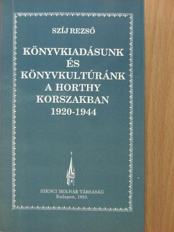 Szíj Rezső - Könyvkiadásunk és könyvkultúránk a Horthy korszakban [antikvár]
