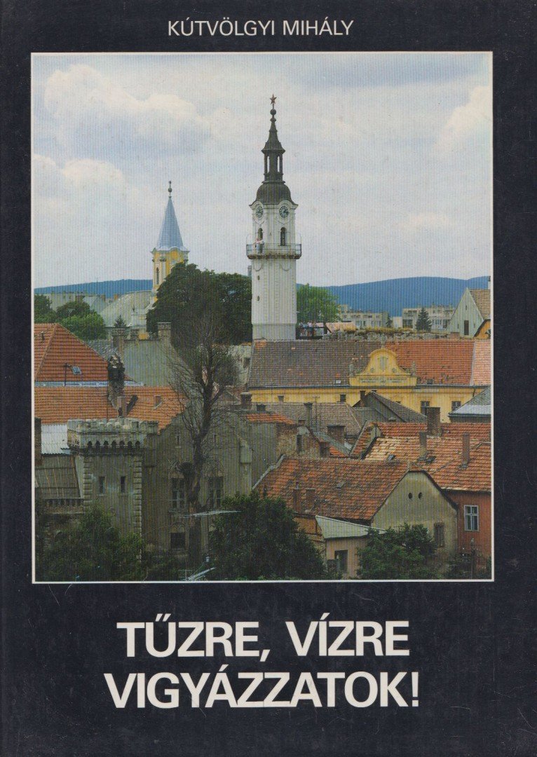 KÚTVÖLGYI MIHÁLY - Tűzre, vízre vigyázzatok [antikvár]