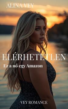 Vey Alina - ELÉRHETETLEN - Ez a nő egy Amazon [eKönyv: epub, mobi]