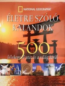 Életre szóló kalandok - 500 lélekemelő utazás a világ körül [antikvár]