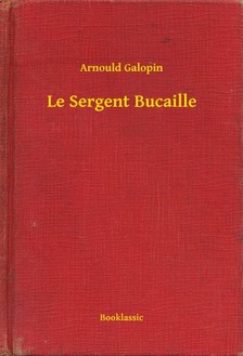 Galopin, Arnould - Le Sergent Bucaille [eKönyv: epub, mobi]