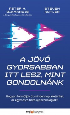 Peter H. Diamandis - Steven Kotler - A jövő gyorsabban itt lesz, mint gondolnánk - Hogyan formálják át mindennapi életünket az egymásra ható új technológiák? [eKönyv: epub, mobi]