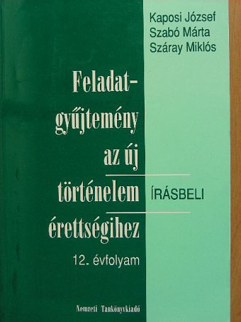 Kaposi József - Feladatgyűjtemény az új történelem érettségihez - Írásbeli/12. évfolyam [antikvár]